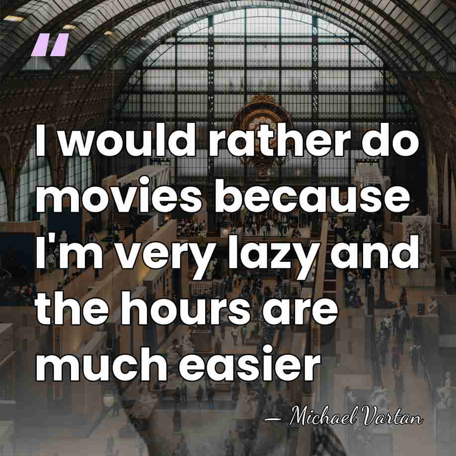 I would rather do movies because I'm very lazy and the hours&hellip; - Michael Vartan