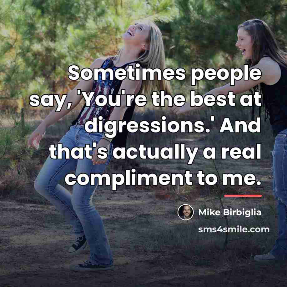 “Sometimes people say, 'You're the best at digressions.' And that's…” quote by Mike Birbiglia