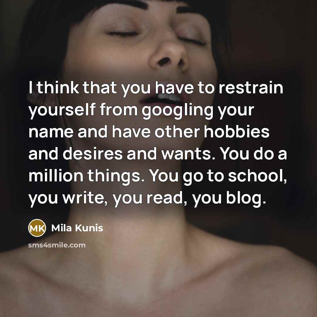 “I think that you have to restrain yourself from googling…” quote by Mila Kunis