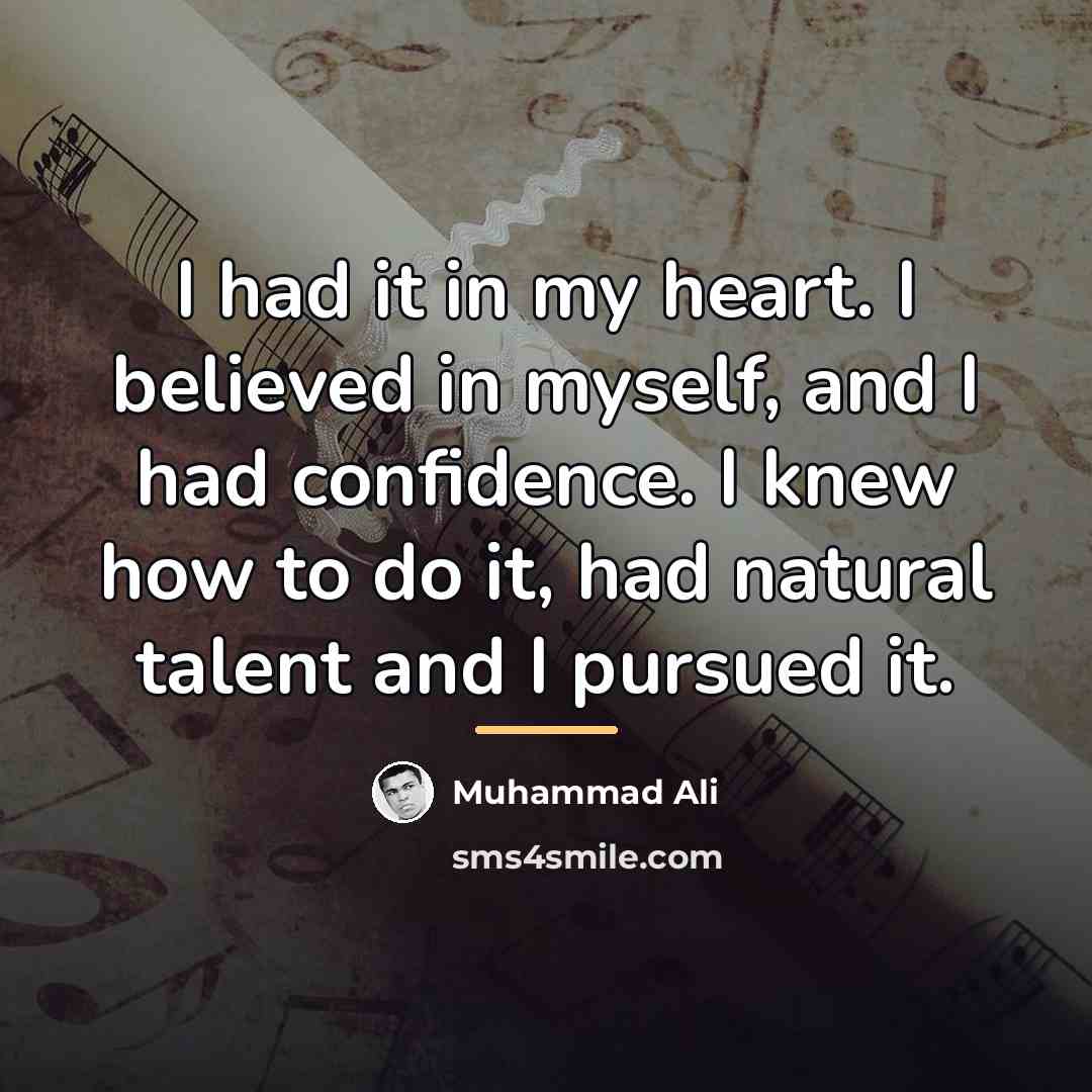 “I had it in my heart. I believed in myself,…” quote by Muhammad Ali