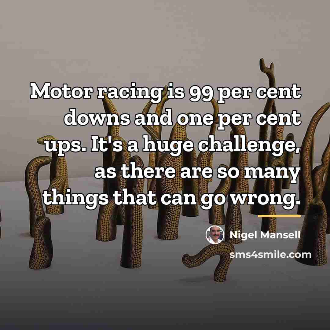 “Motor racing is 99 per cent downs and one per…” quote by Nigel Mansell