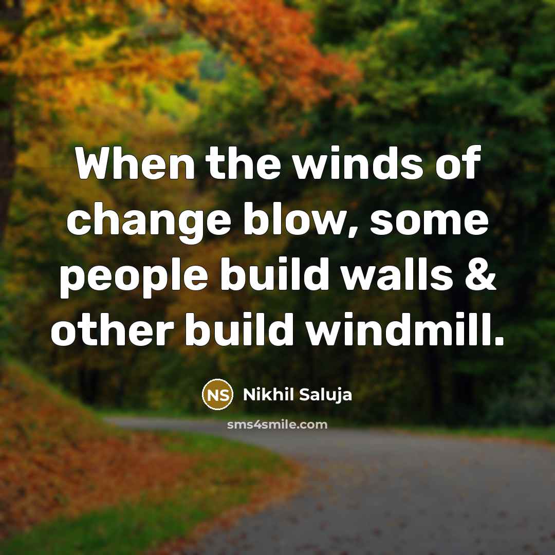 “When the winds of change blow, some people build walls…” quote by Nikhil Saluja