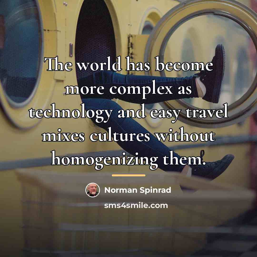 “The world has become more complex as technology and easy…” quote by Norman Spinrad