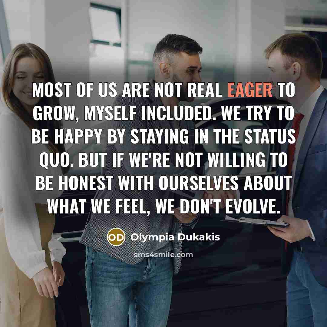“Most of us are not real eager to grow, myself…” quote by Olympia Dukakis