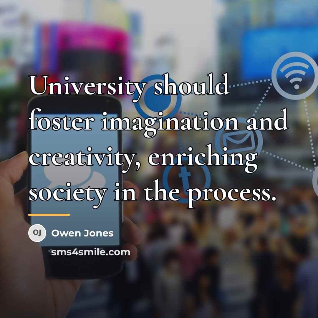 “University should foster imagination and creativity, enriching society in the…” quote by Owen Jones
