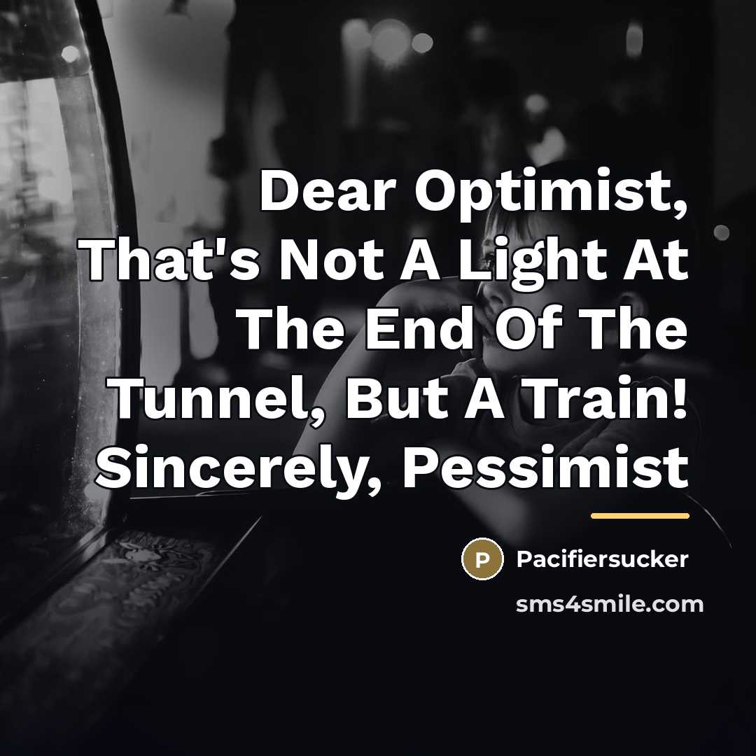 “Dear Optimist, That's Not A Light At The End Of…” quote by Pacifiersucker