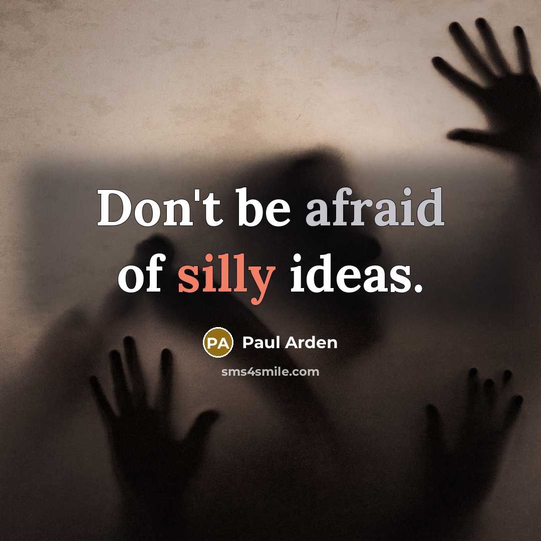 “Don't be afraid of silly ideas.” quote by Paul Arden