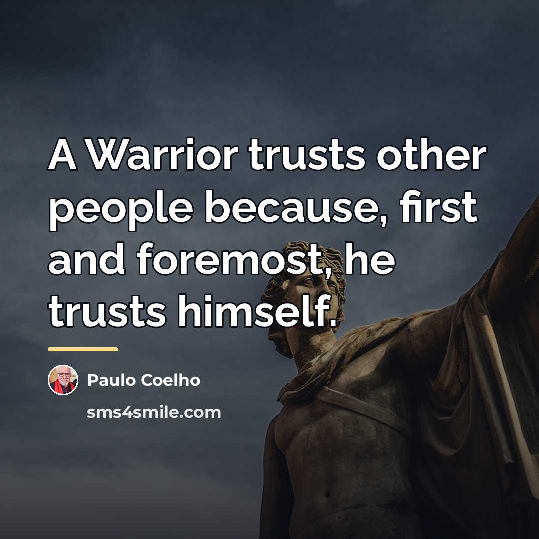 “A Warrior trusts other people because, first and foremost, he…” quote by Paulo Coelho