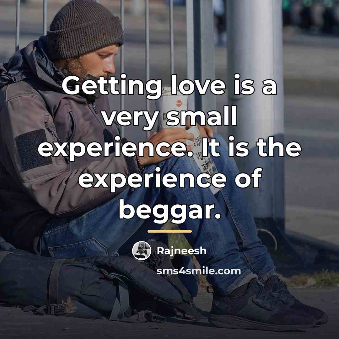 “Getting love is a very small experience. It is the…” quote by Rajneesh