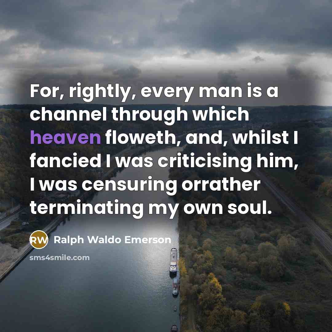 “For, rightly, every man is a channel through which heaven…” quote by Ralph Waldo Emerson