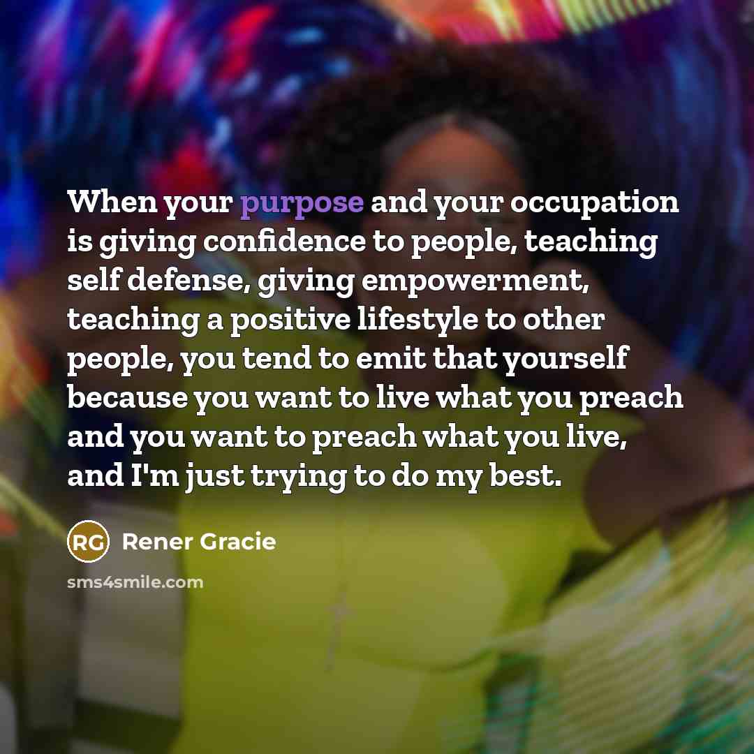 “When your purpose and your occupation is giving confidence to…” quote by Rener Gracie