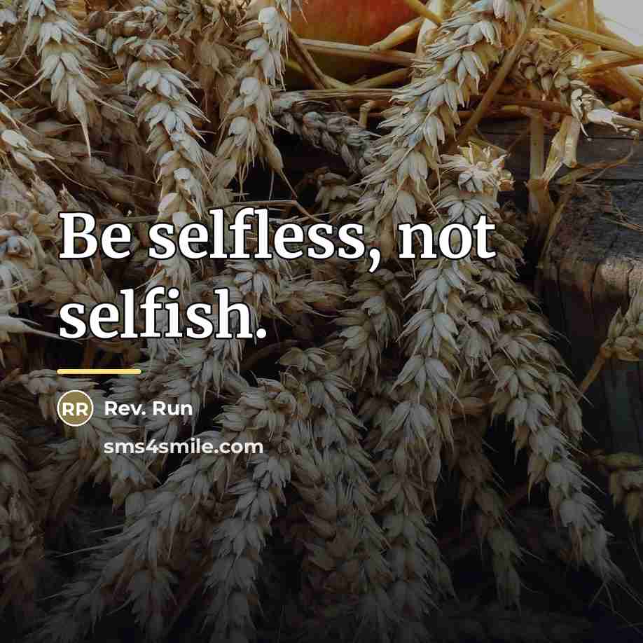 “Be selfless, not selfish.…” quote by Rev. Run