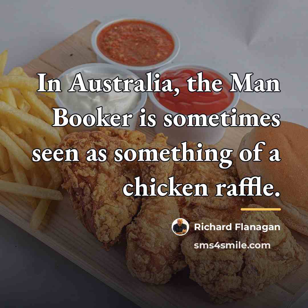 “In Australia, the Man Booker is sometimes seen as something…” quote by Richard Flanagan