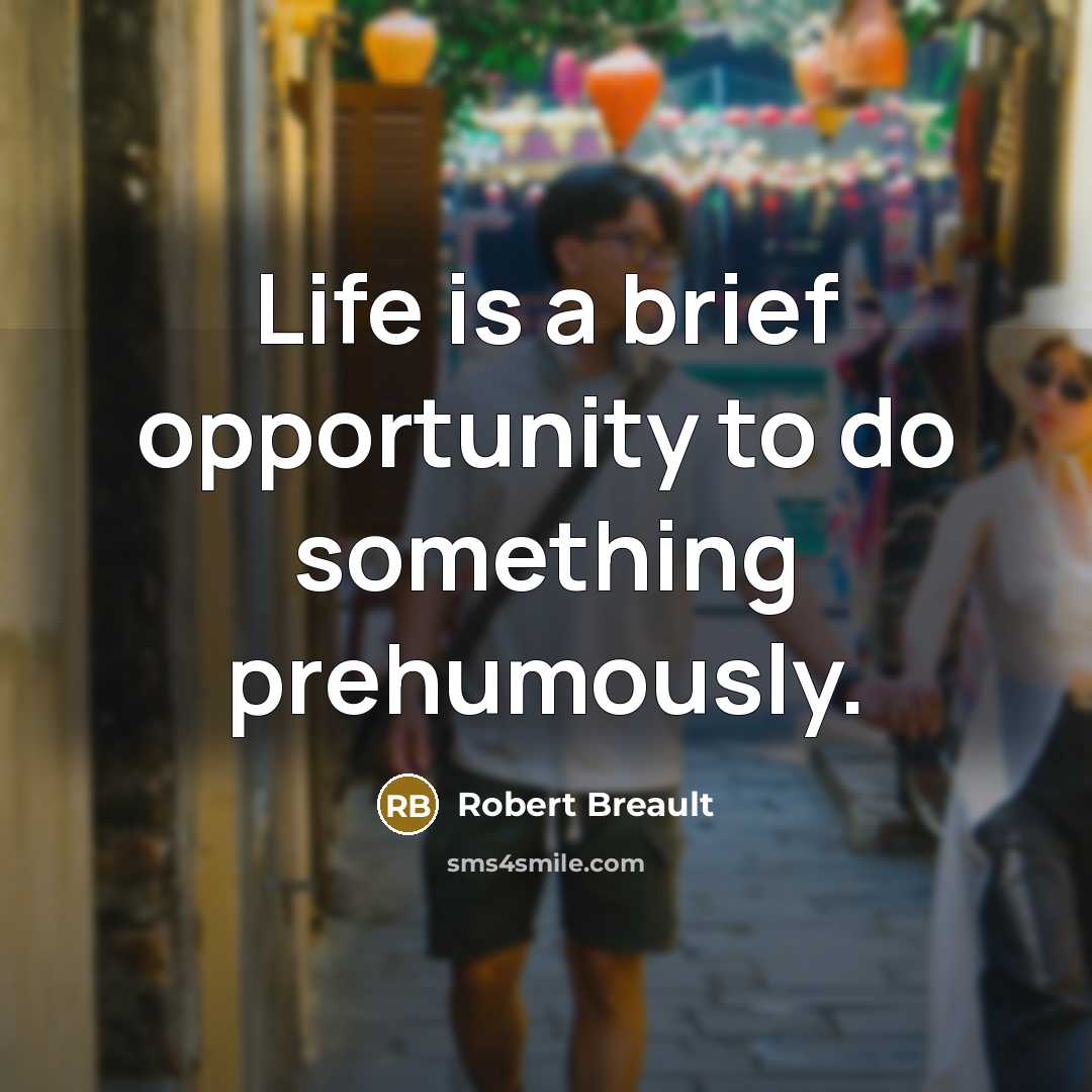 “Life is a brief opportunity to do something prehumously.…” quote by Robert Breault