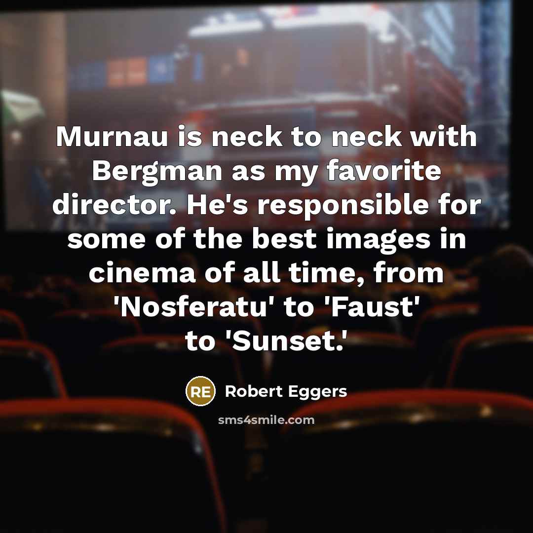 “Murnau is neck to neck with Bergman as my favorite…” quote by Robert Eggers