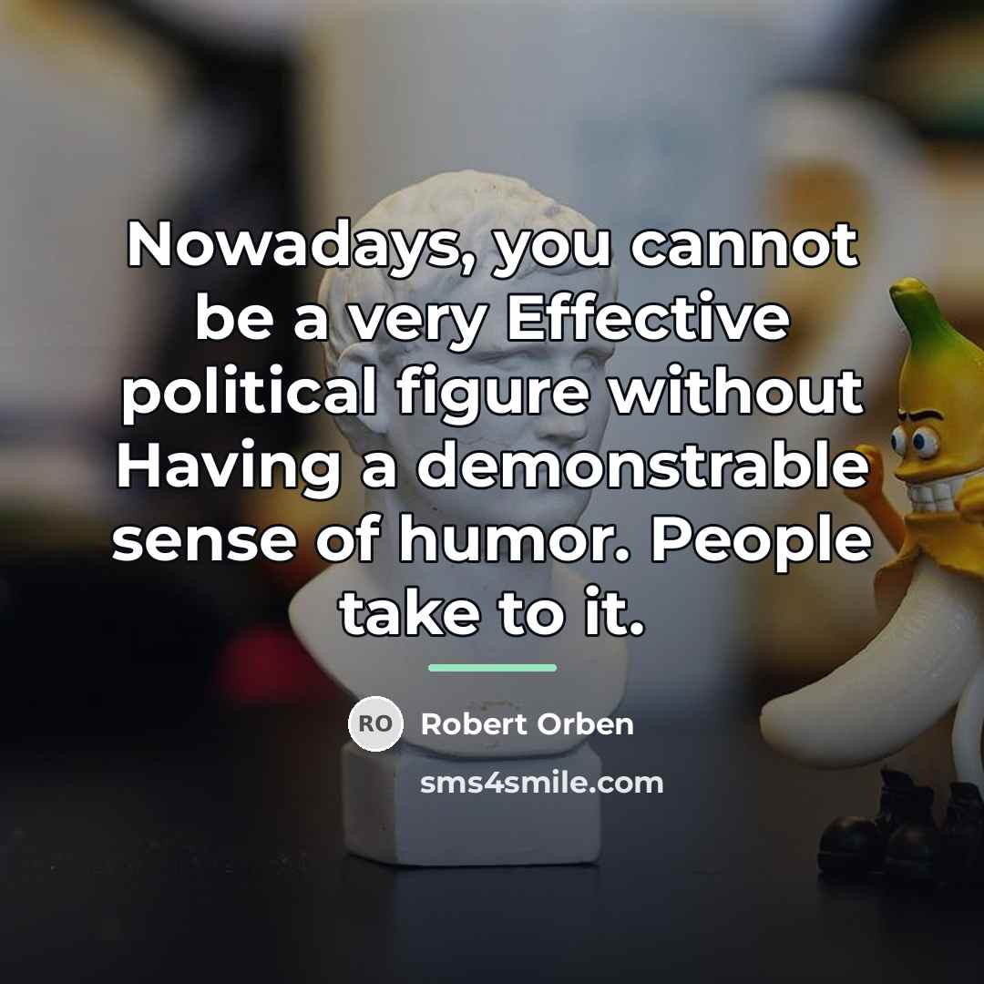“Nowadays, you cannot be a very Effective political figure without…” quote by Robert Orben