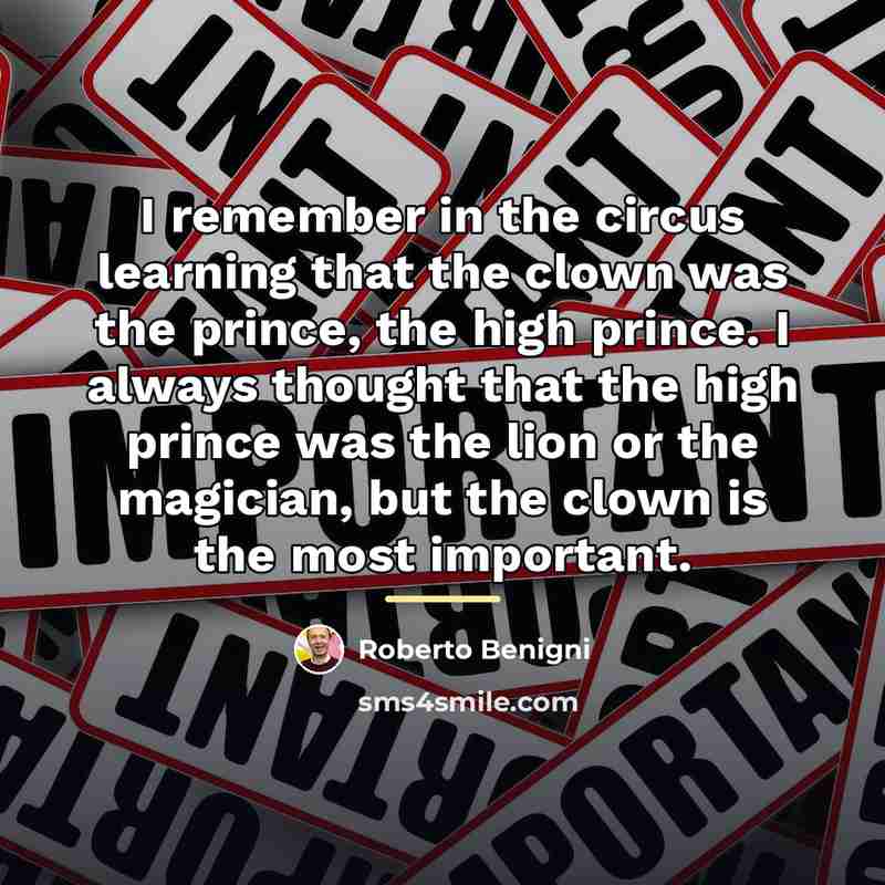 “I remember in the circus learning that the clown was…” quote by Roberto Benigni