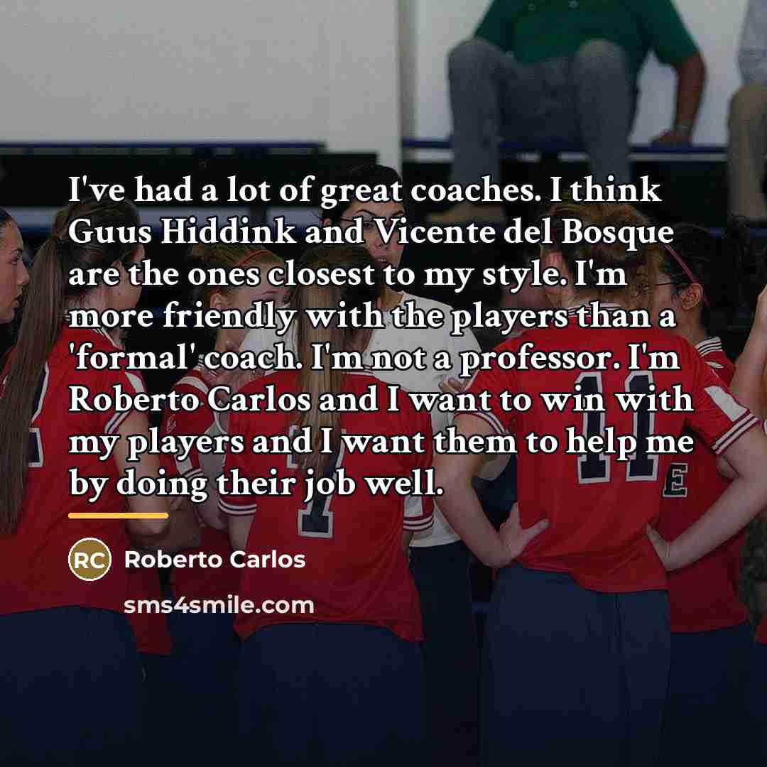“I've had a lot of great coaches. I think Guus…” quote by Roberto Carlos