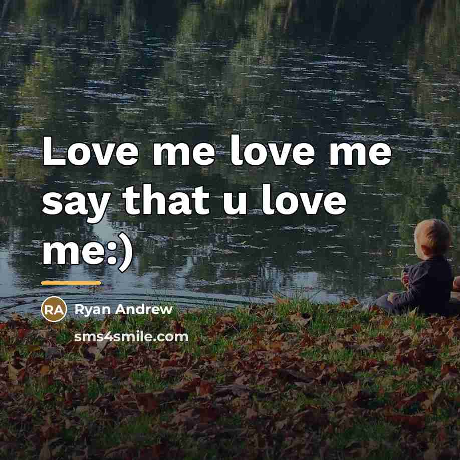 “Love me love me say that u love me:)…” quote by Ryan Andrew