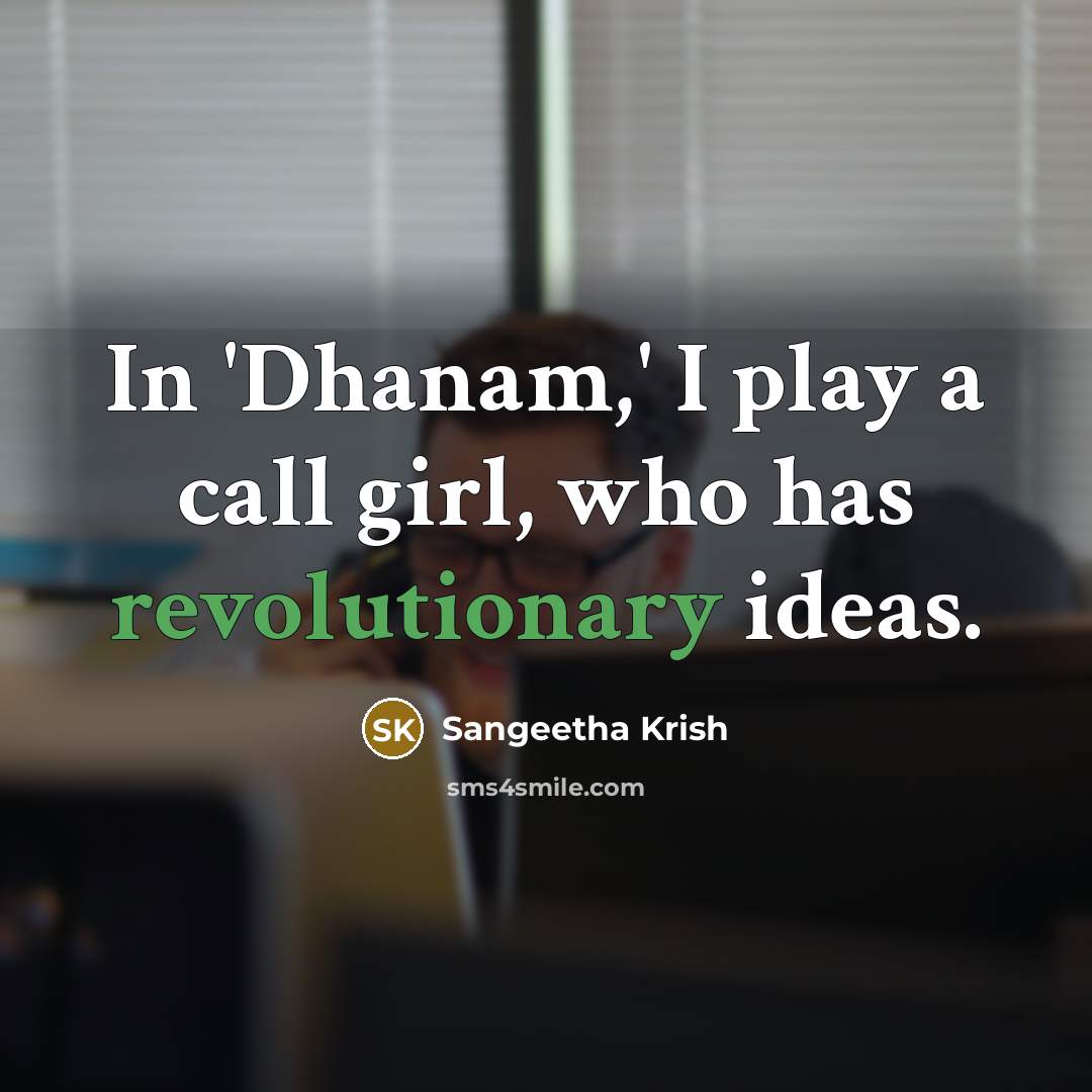 “In 'Dhanam,' I play a call girl, who has revolutionary ideas.” quote by Sangeetha Krish