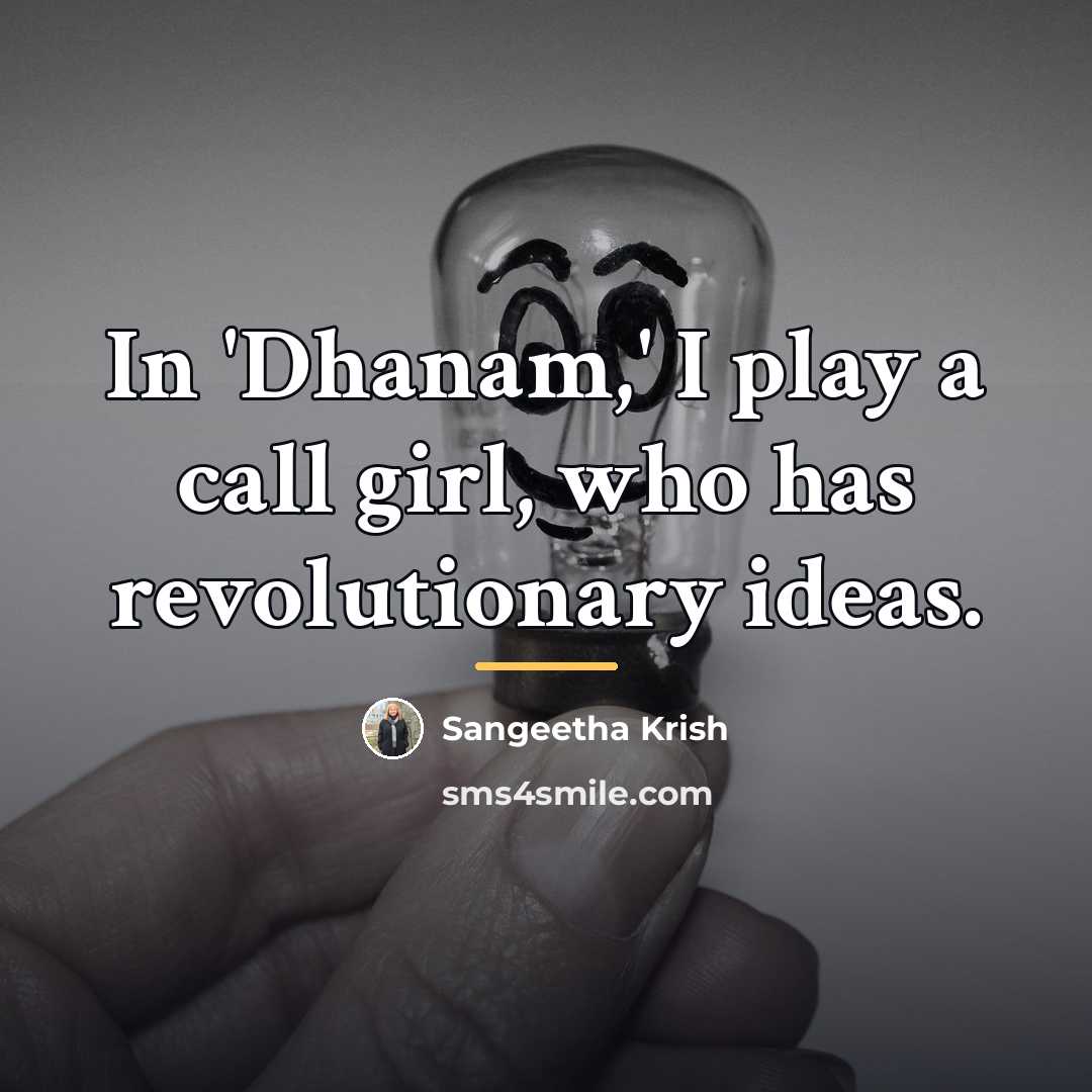 “In 'Dhanam,' I play a call girl, who has revolutionary…” quote by Sangeetha Krish