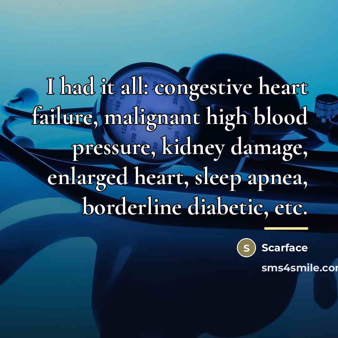 “I had it all: congestive heart failure, malignant high blood…” quote by Scarface
