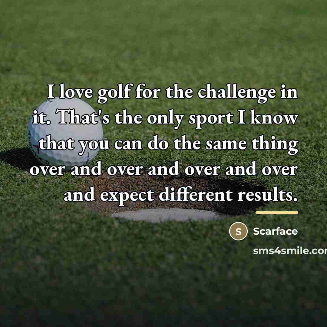 “I love golf for the challenge in it. That's the…” quote by Scarface