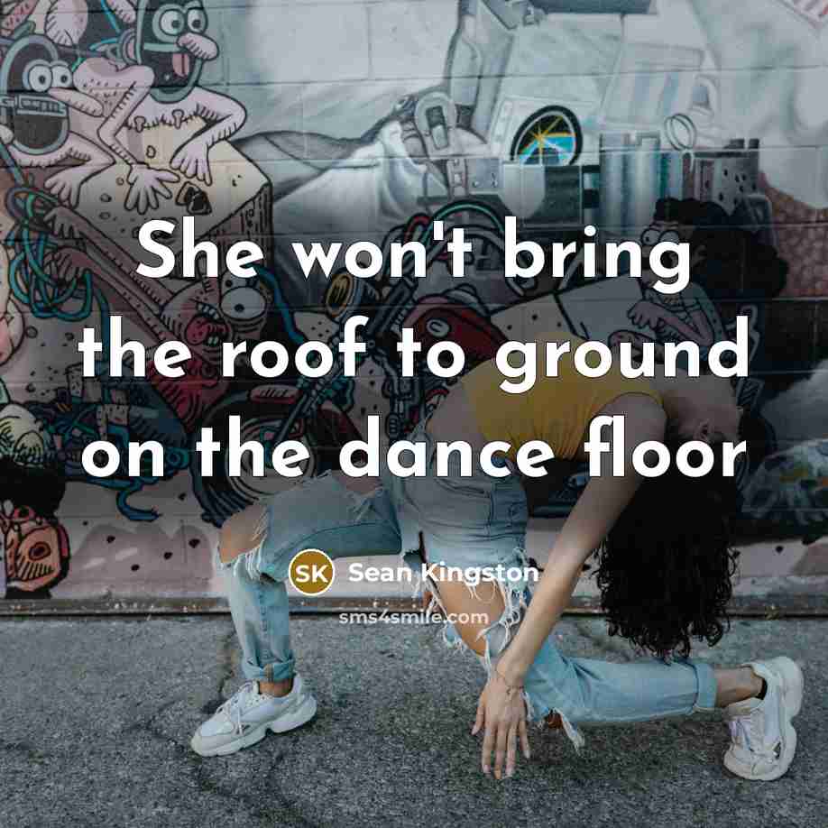 “She won't bring the roof to ground on the dance…” quote by Sean Kingston