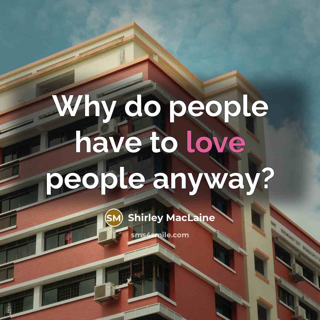 “Why do people have to love people anyway?…” quote by Shirley MacLaine