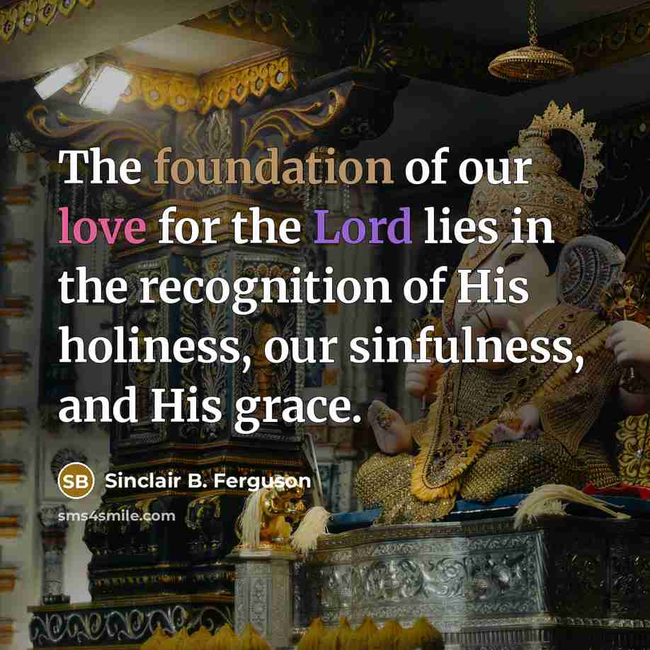 “The foundation of our love for the Lord lies in…” quote by Sinclair B. Ferguson