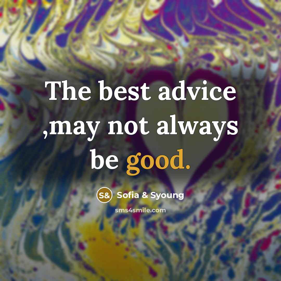 “The best advice ,may not always be good.” quote by Sofia & Syoung
