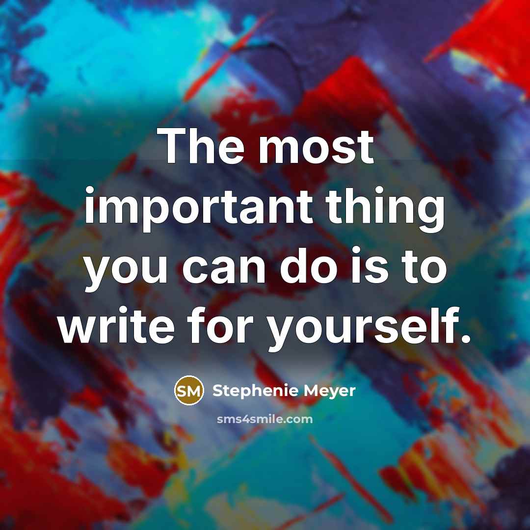 “The most important thing you can do is to write…” quote by Stephenie Meyer