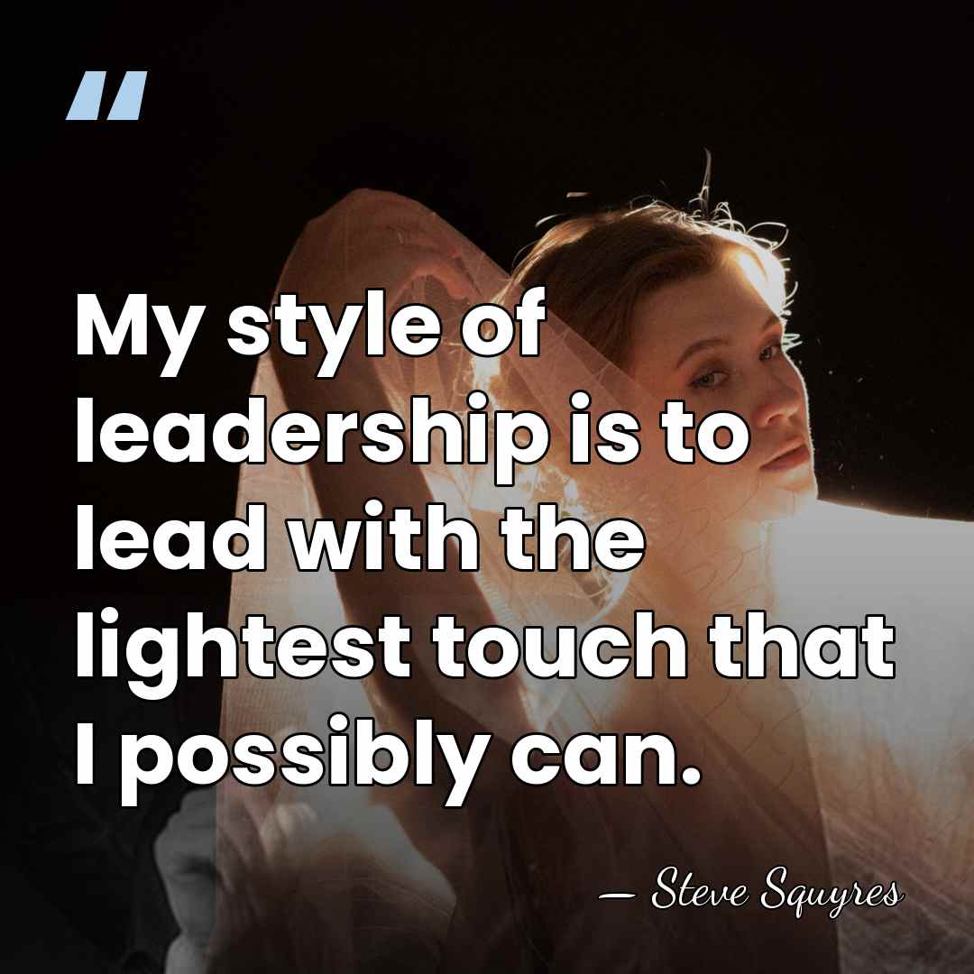 My style of leadership is to lead with the lightest touch that&hellip; - Steve Squyres