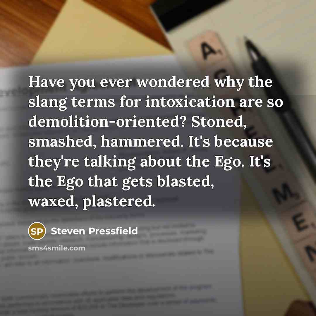 “Have you ever wondered why the slang terms for intoxication…” quote by Steven Pressfield