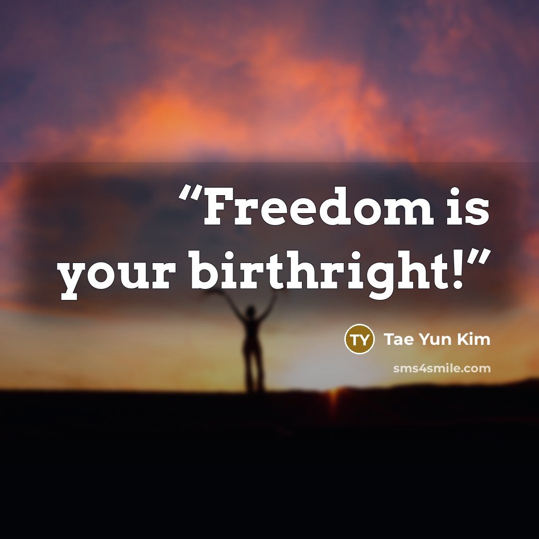“Freedom is your birthright!” quote by Tae Yun Kim