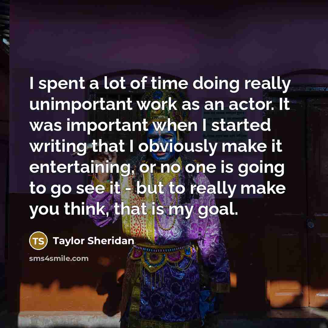 “I spent a lot of time doing really unimportant work…” quote by Taylor Sheridan