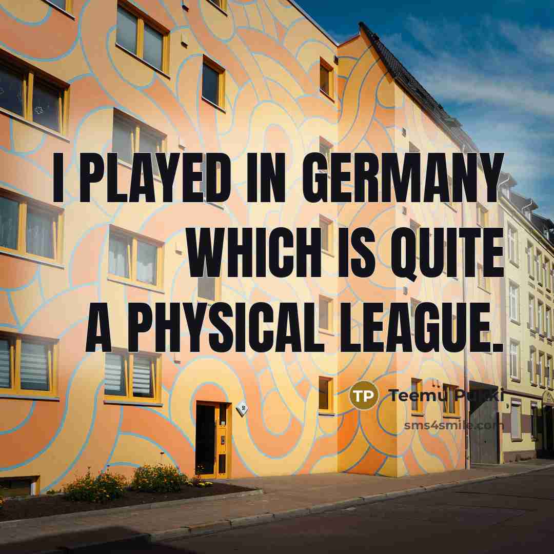 “I played in Germany which is quite a physical league.…” quote by Teemu Pukki