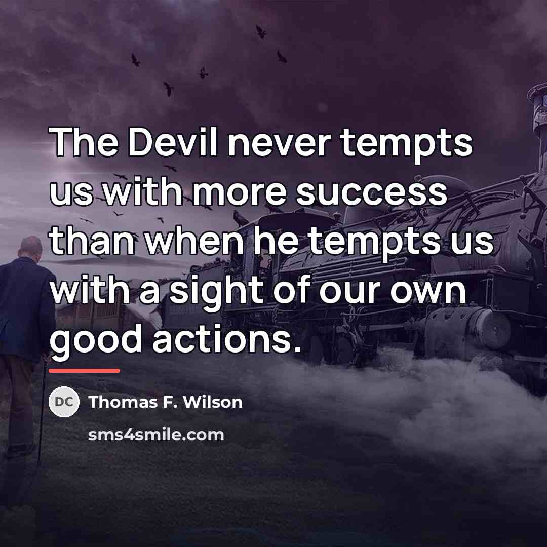 “The Devil never tempts us with more success than when…” quote by Thomas F. Wilson
