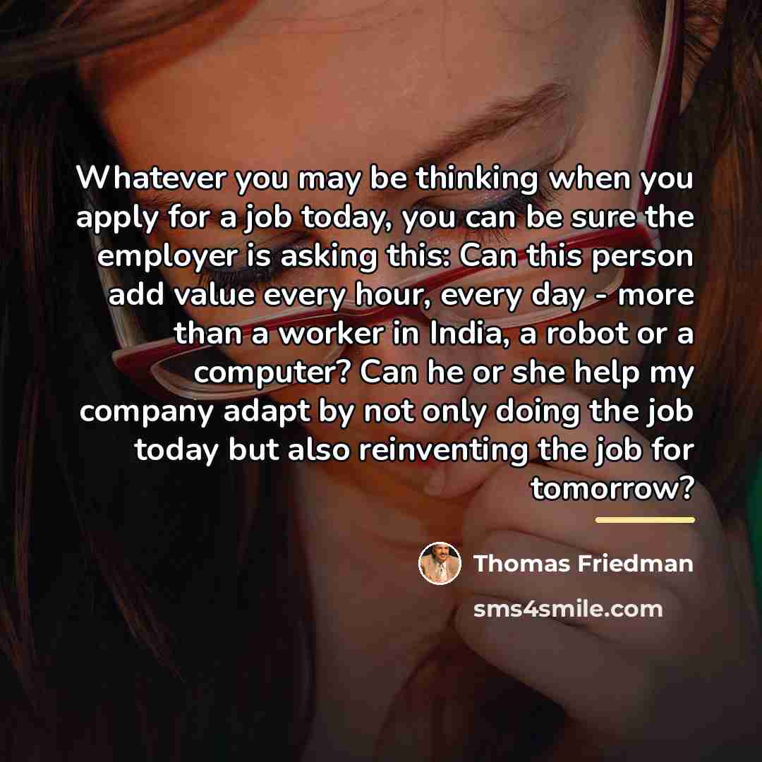 “Whatever you may be thinking when you apply for a…” quote by Thomas Friedman