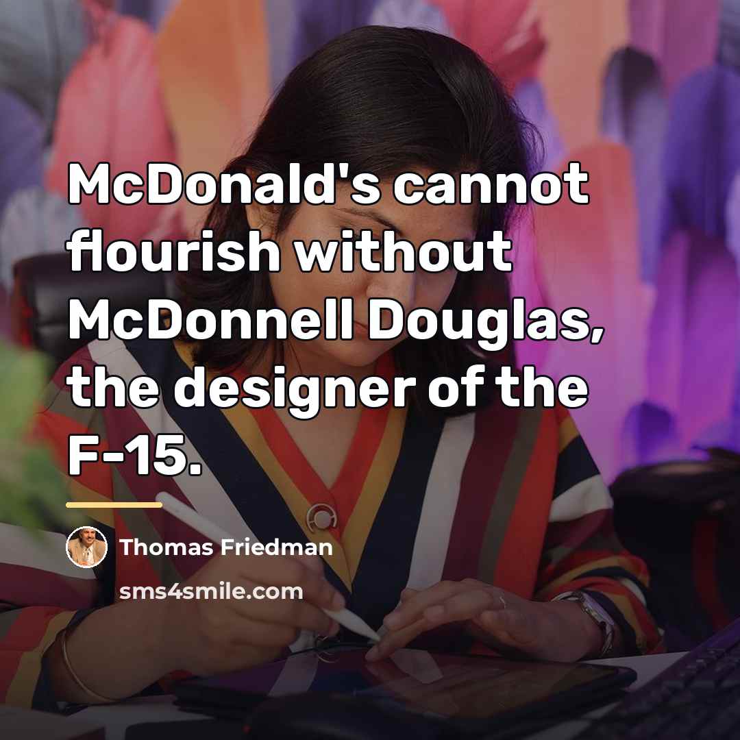 “McDonald's cannot flourish without McDonnell Douglas, the designer of the…” quote by Thomas Friedman