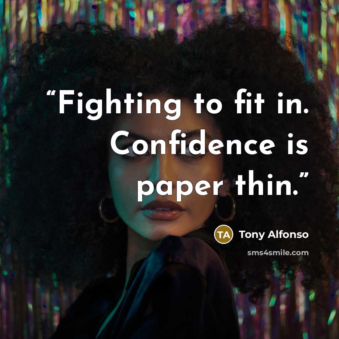 “Fighting to fit in. Confidence is paper thin.” quote by Tony Alfonso