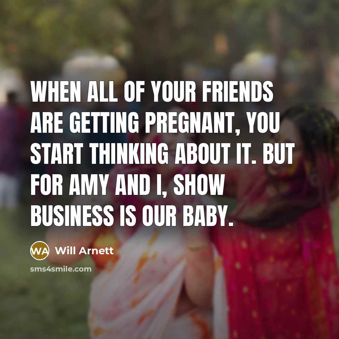 “When all of your friends are getting pregnant, you start…” quote by Will Arnett