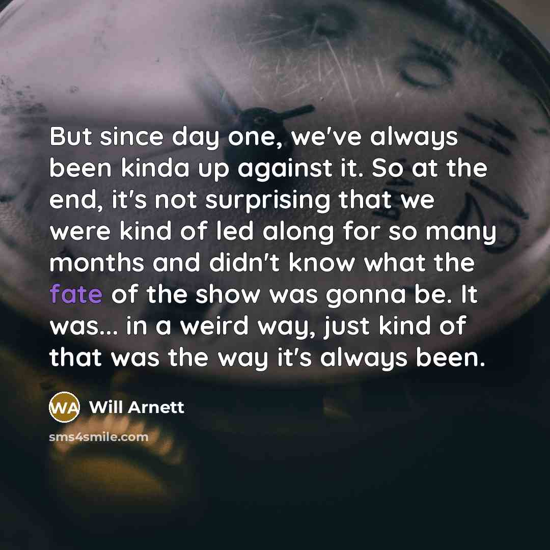 “But since day one, we've always been kinda up against…” quote by Will Arnett