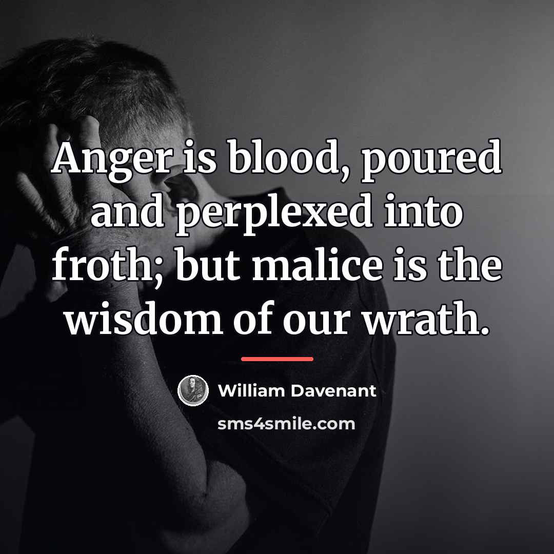 “Anger is blood, poured and perplexed into froth; but malice…” quote by William Davenant