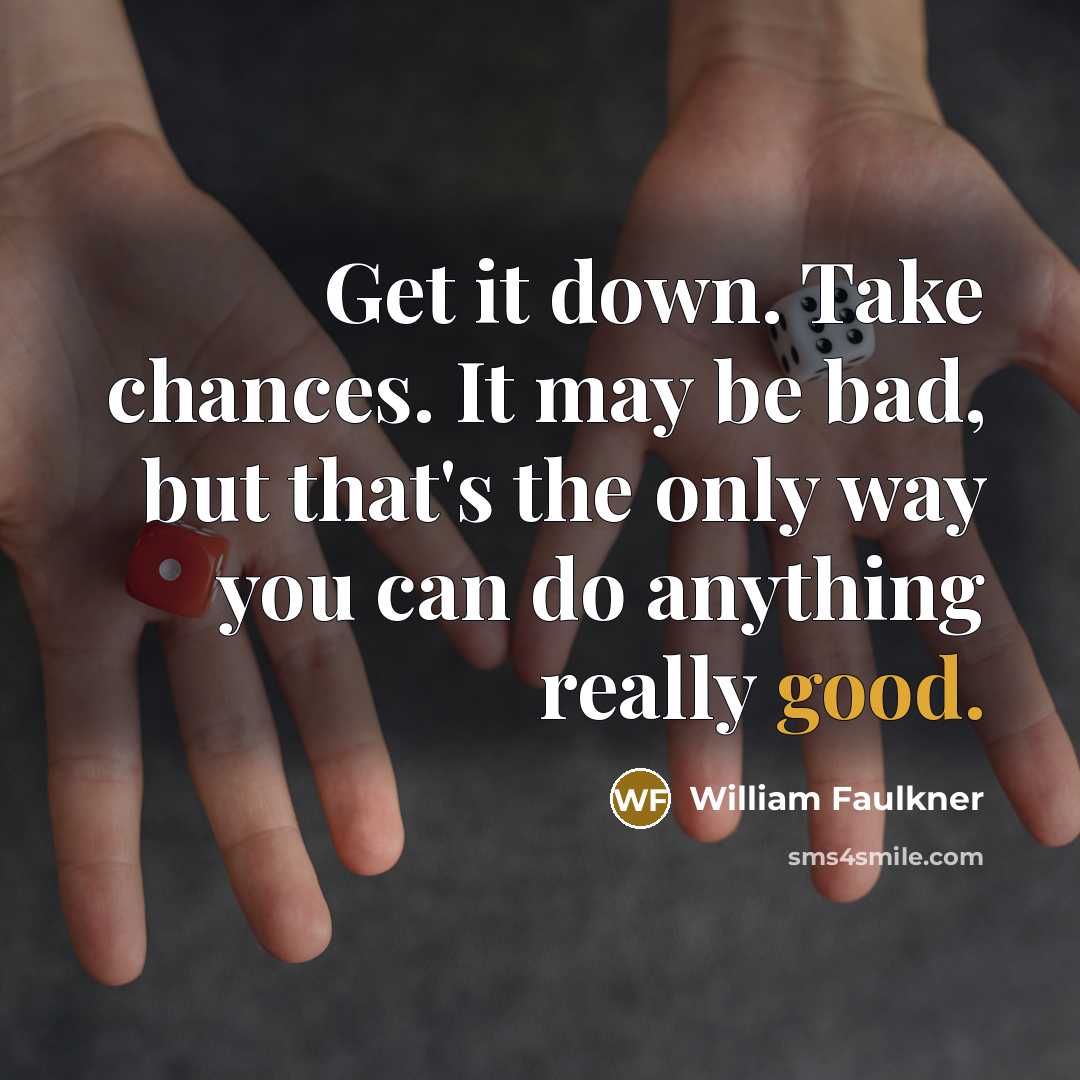 “Get it down. Take chances. It may be bad, but…” quote by William Faulkner
