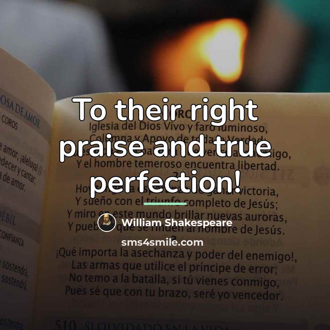 “To their right praise and true perfection!…” quote by William Shakespeare