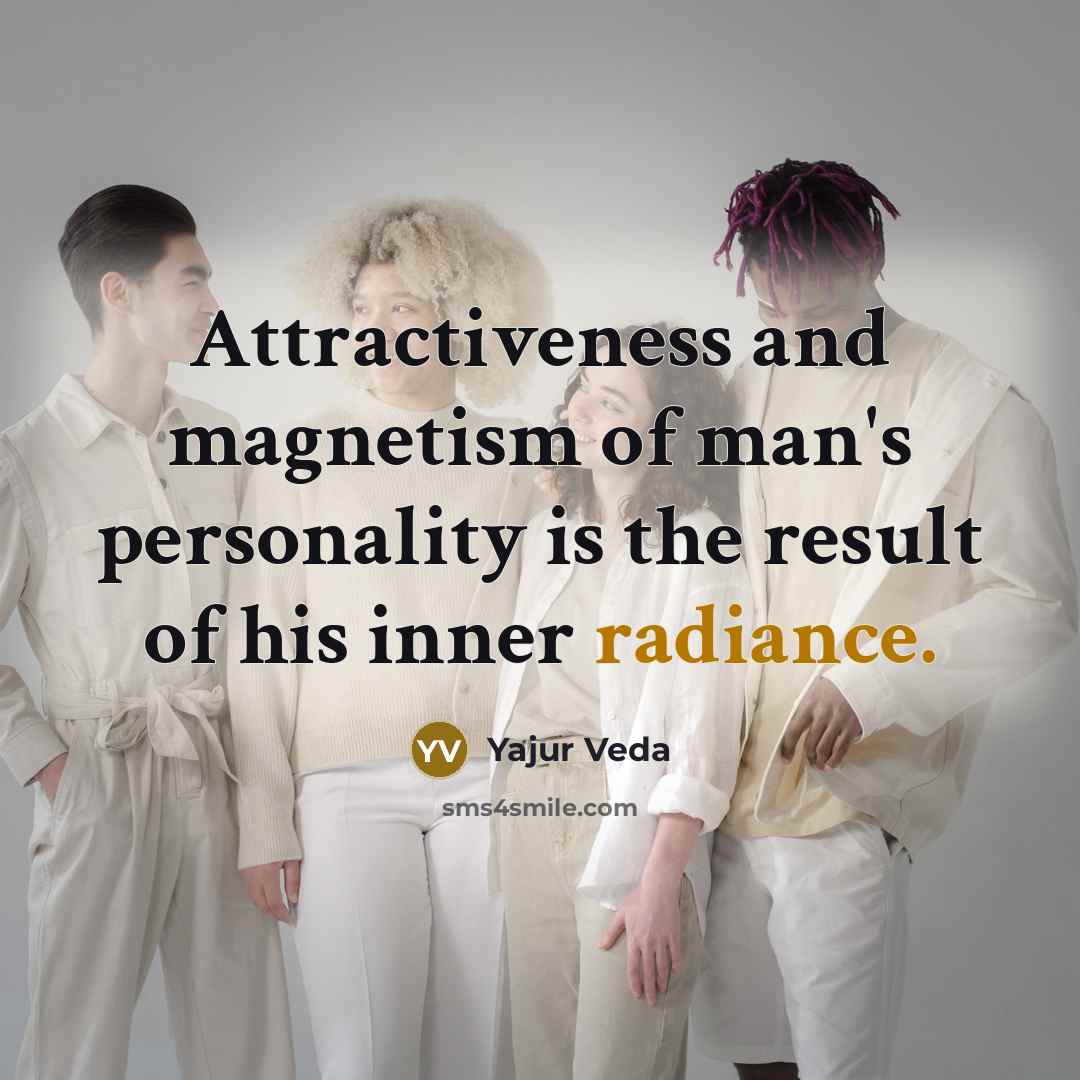 “Attractiveness and magnetism of man's personality is the result of…” quote by Yajur Veda