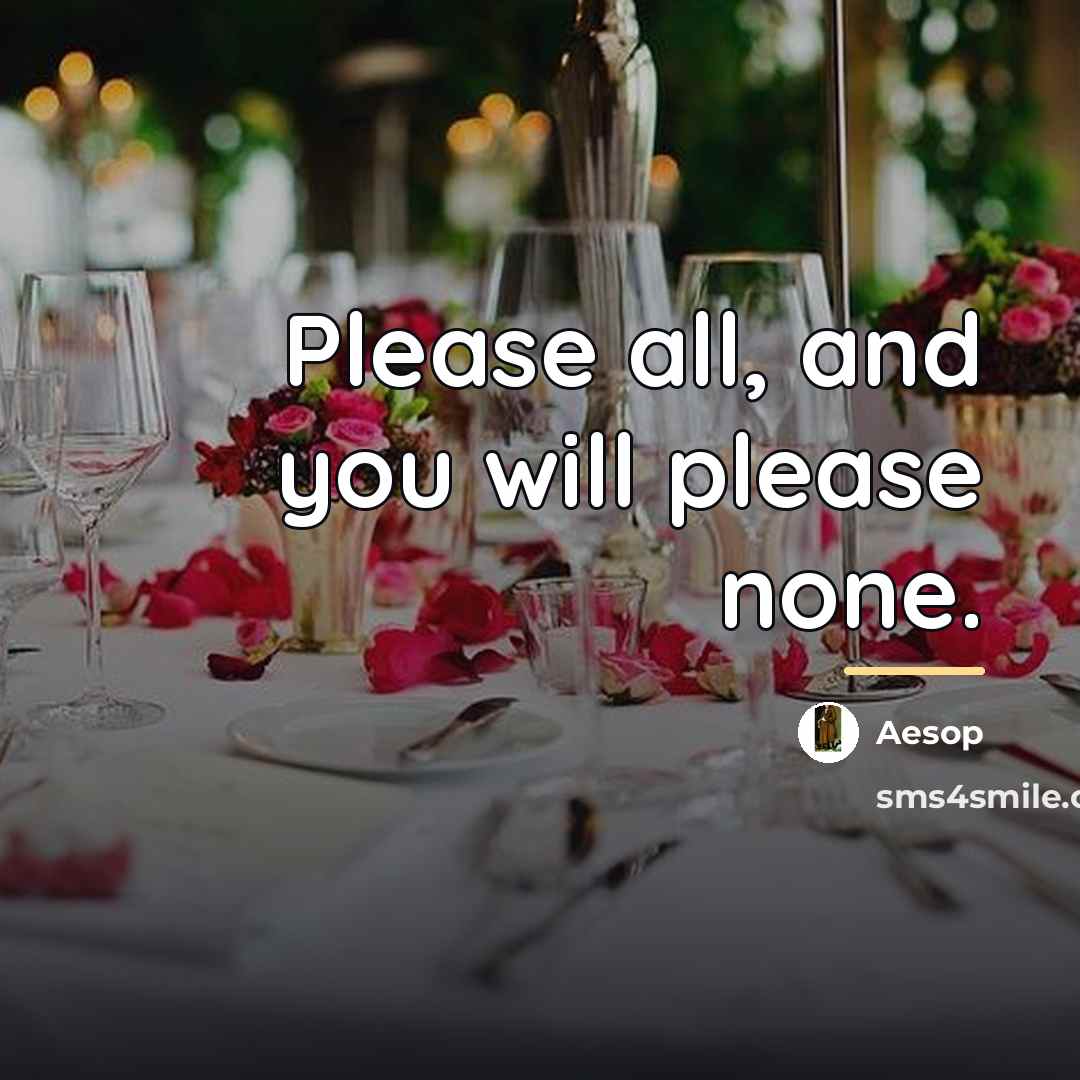 “Please all, and you will please none.…” quote by Aesop