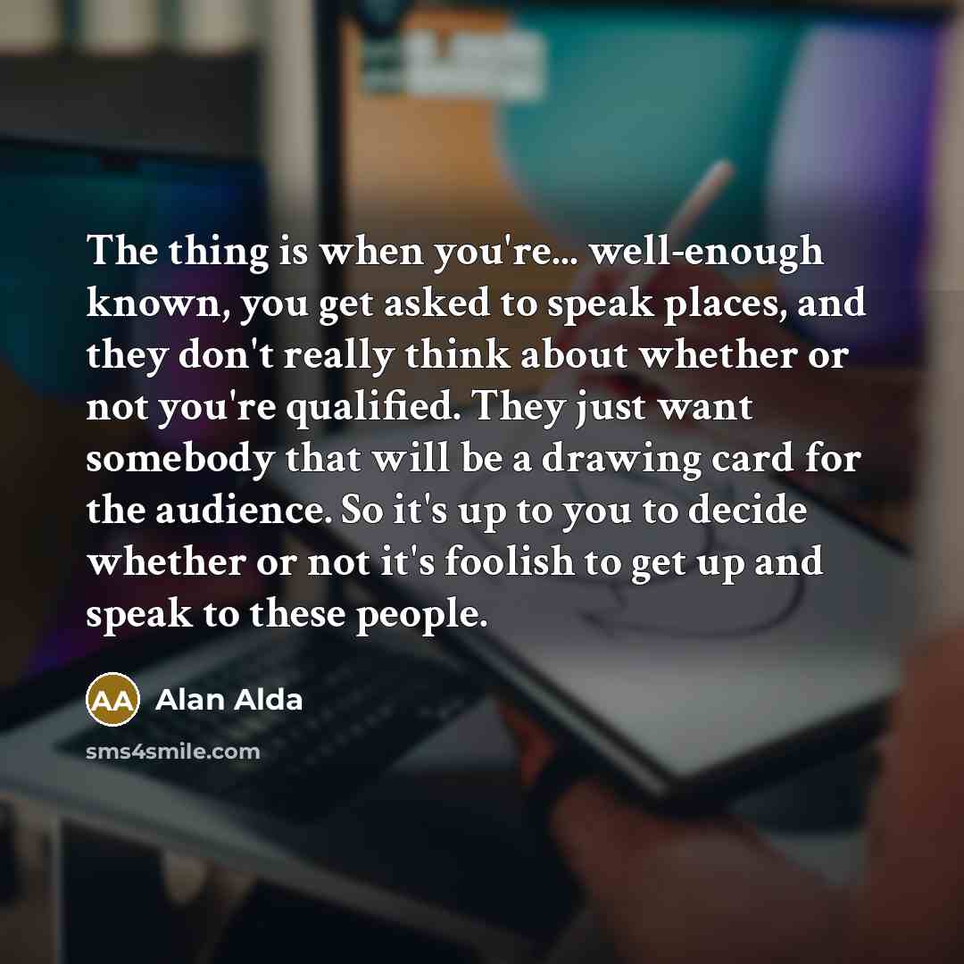 “The thing is when you're... well-enough known, you get asked…” quote by Alan Alda