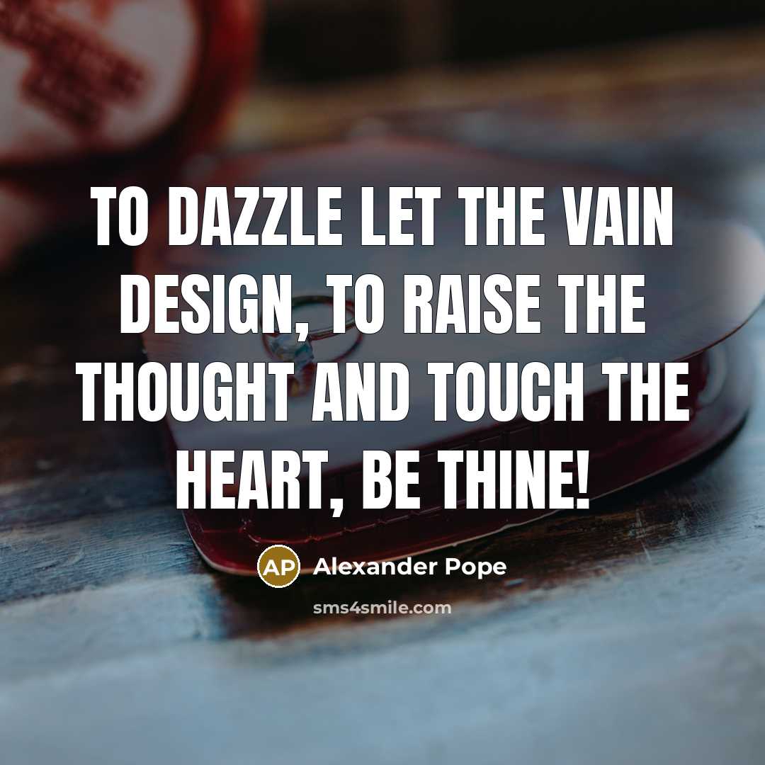 “To dazzle let the vain design, To raise the thought…” quote by Alexander Pope